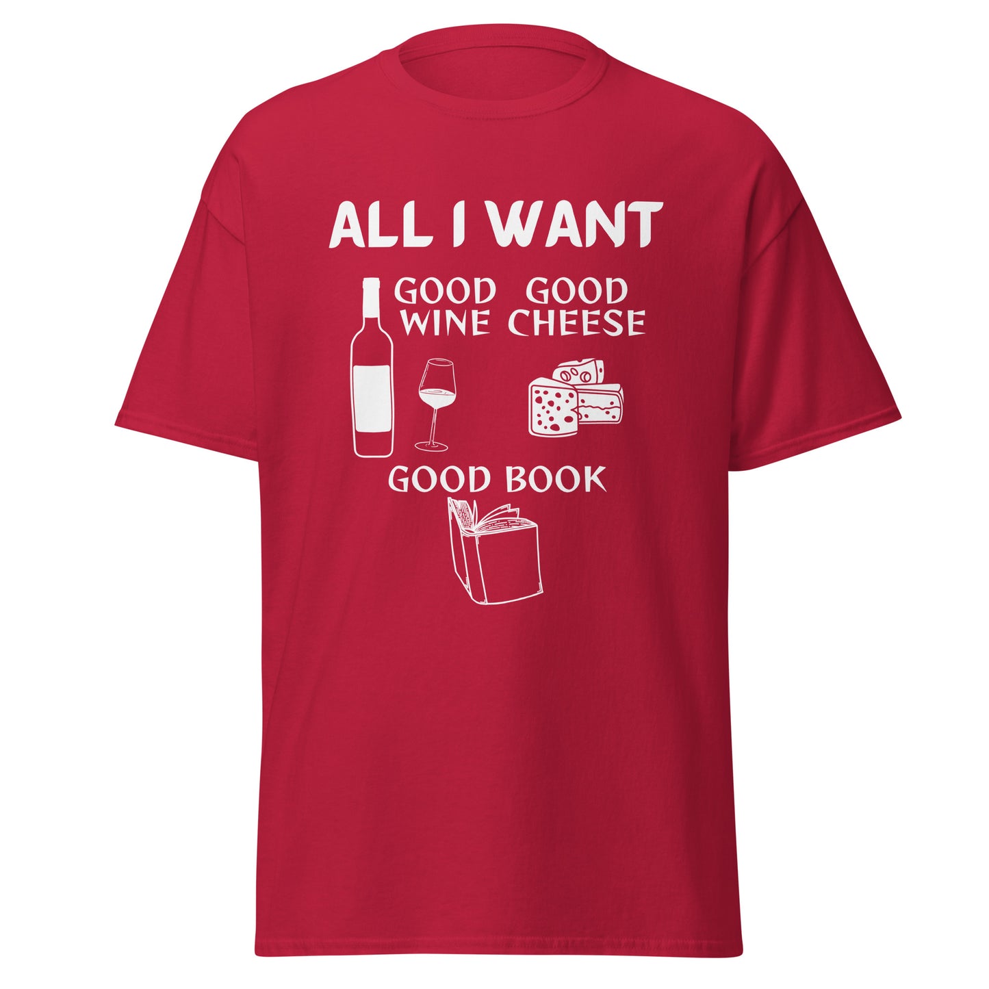 ALL I WANT Good Wine, Good Cheese, Good Book Unisex Tee
