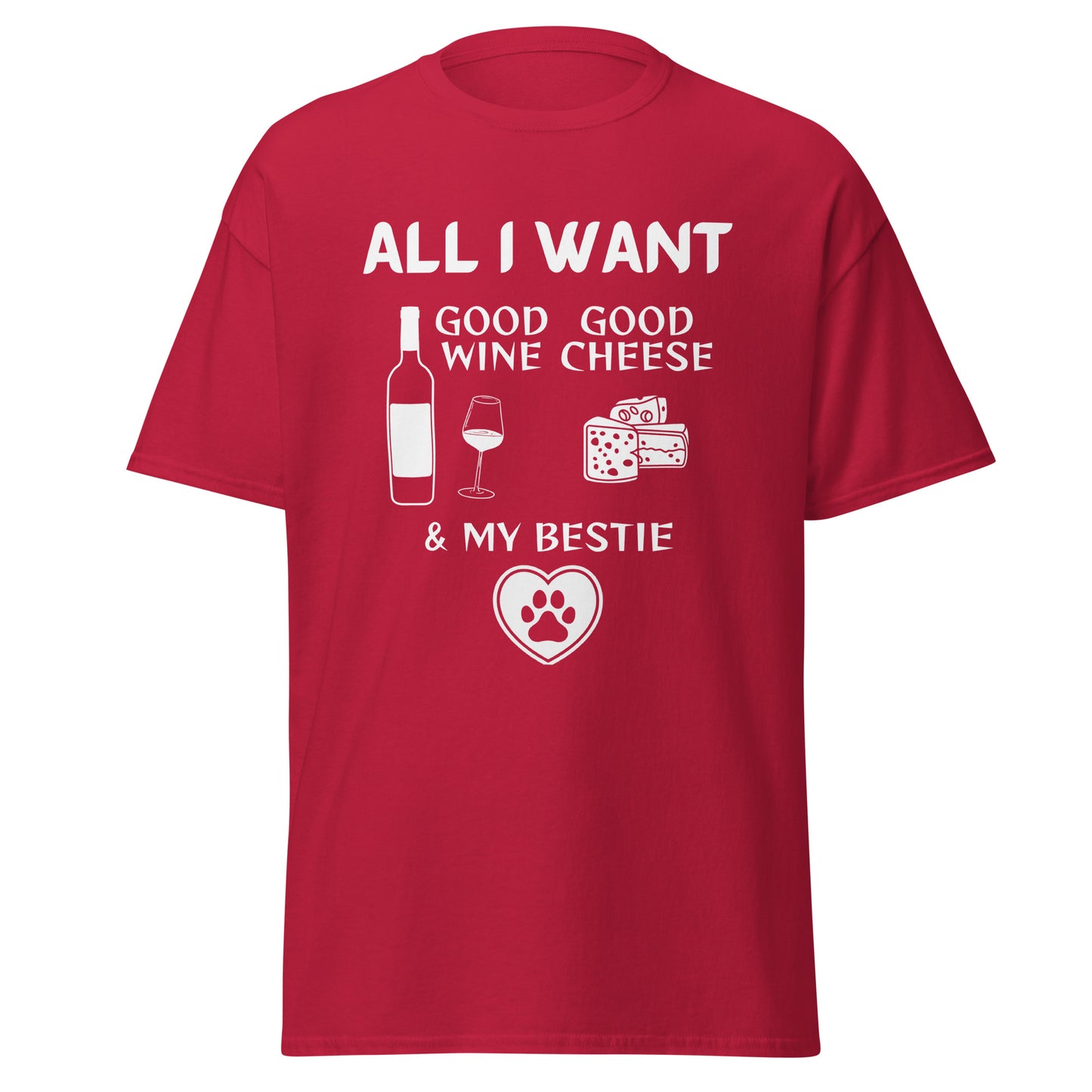 ALL I WANT Good Wine, Good Cheese, & My (pet) Bestie Unisex Tee