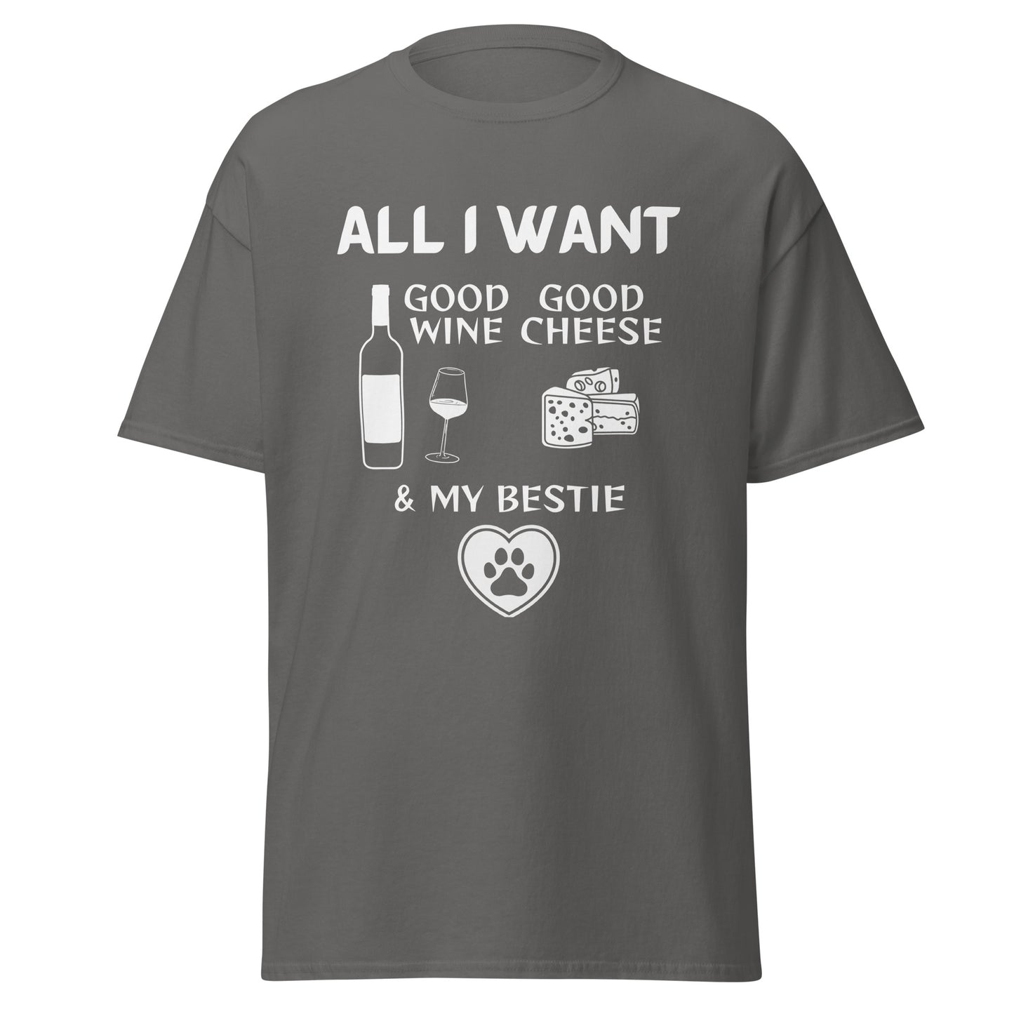 ALL I WANT Good Wine, Good Cheese, & My (pet) Bestie Unisex Tee