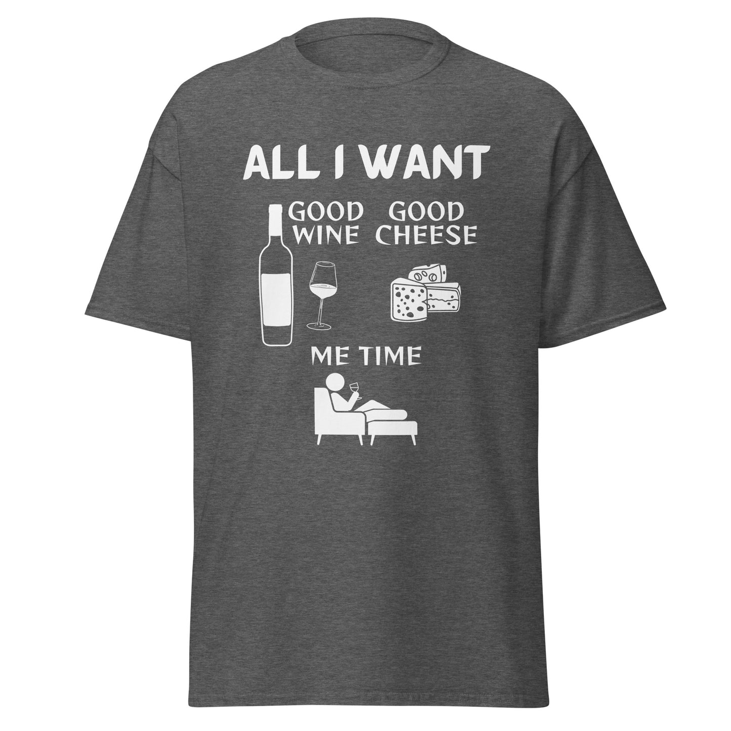 ALL I WANT Good Wine, Good Cheese, Me Time Unisex Tee