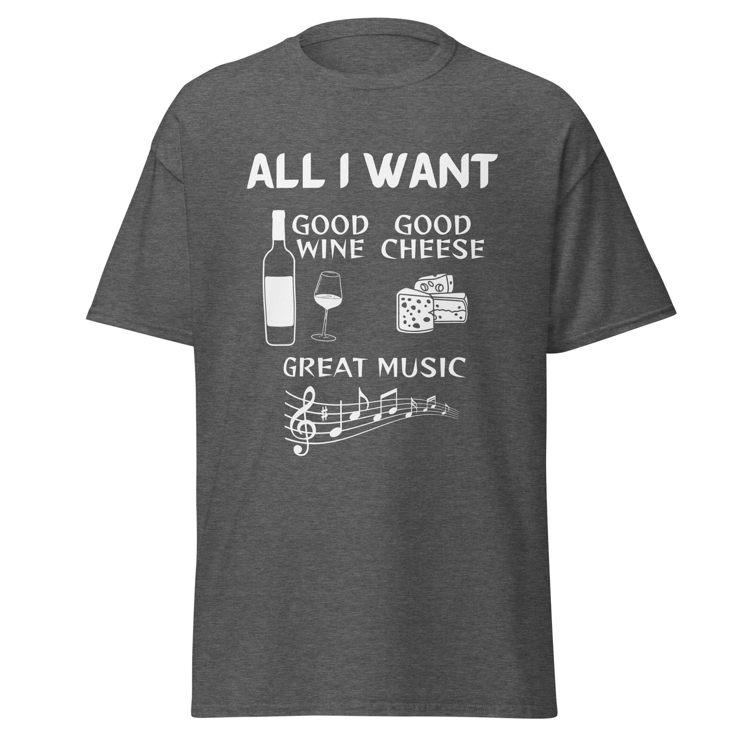 ALL I WANT Good Wine, Good Cheese, Good Music Unisex Tee