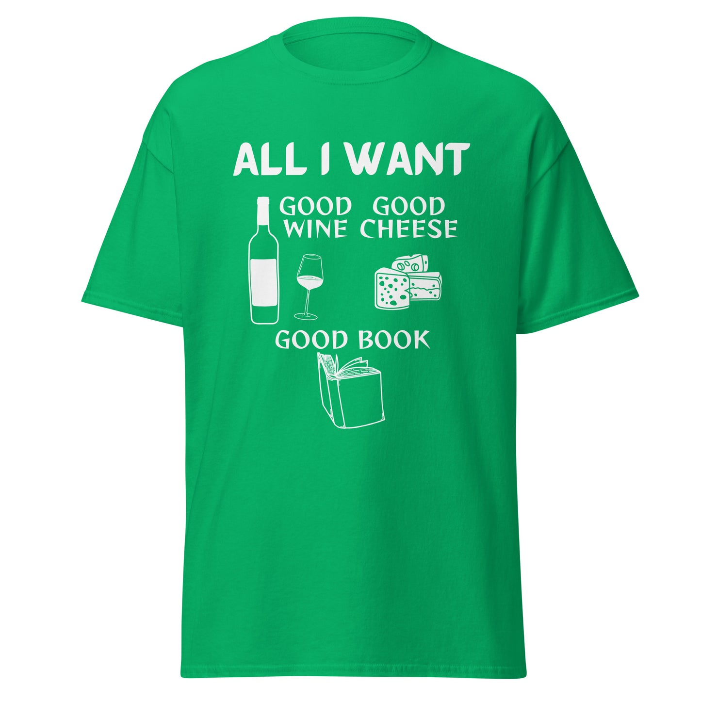 ALL I WANT Good Wine, Good Cheese, Good Book Unisex Tee
