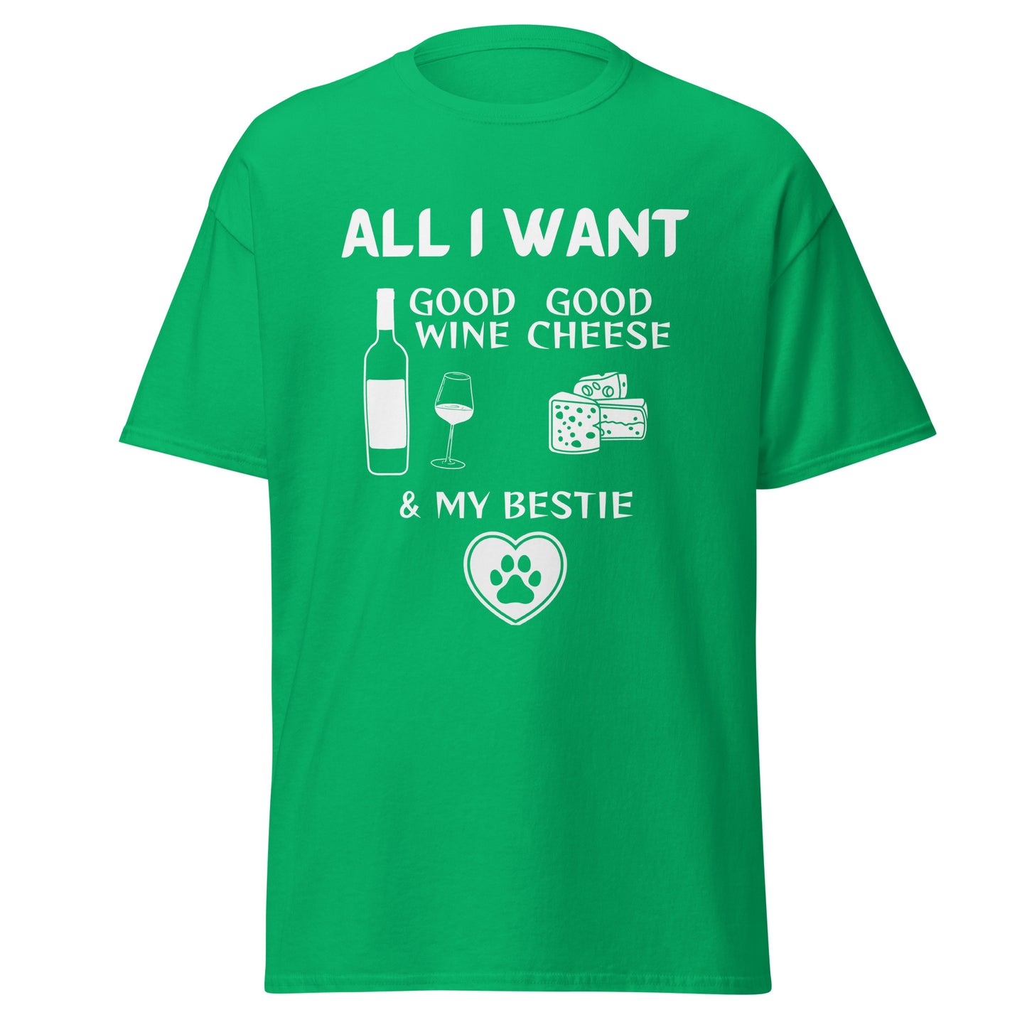 ALL I WANT Good Wine, Good Cheese, & My (pet) Bestie Unisex Tee