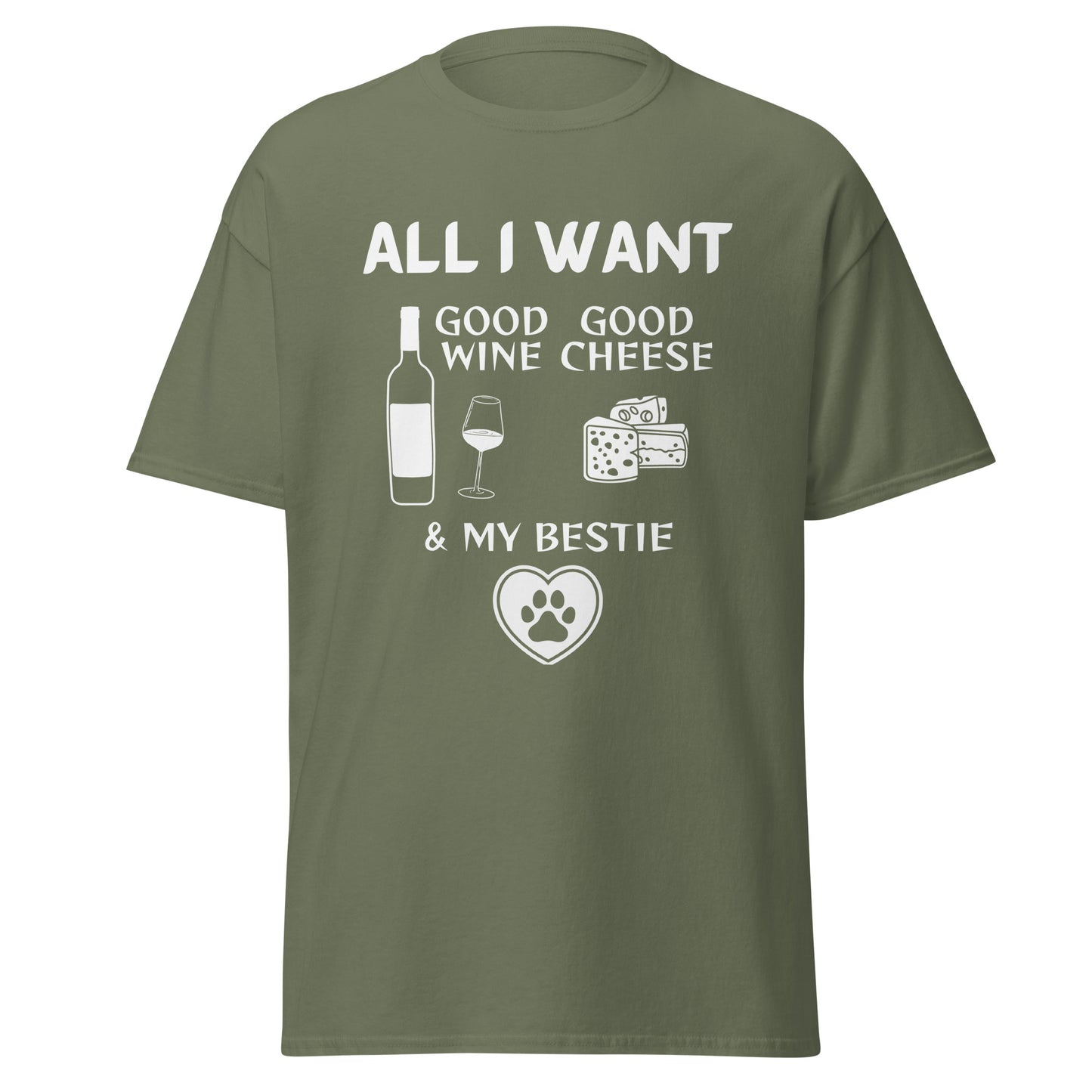 ALL I WANT Good Wine, Good Cheese, & My (pet) Bestie Unisex Tee