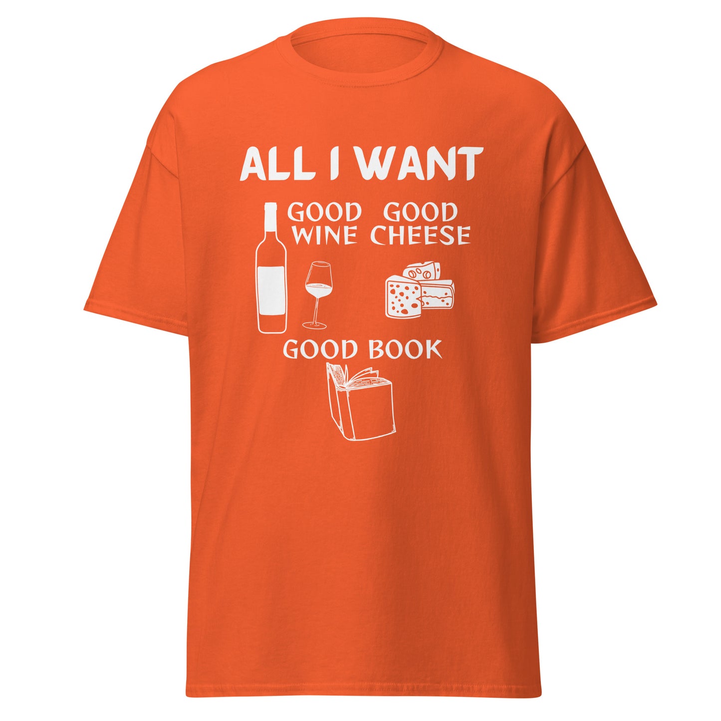 ALL I WANT Good Wine, Good Cheese, Good Book Unisex Tee