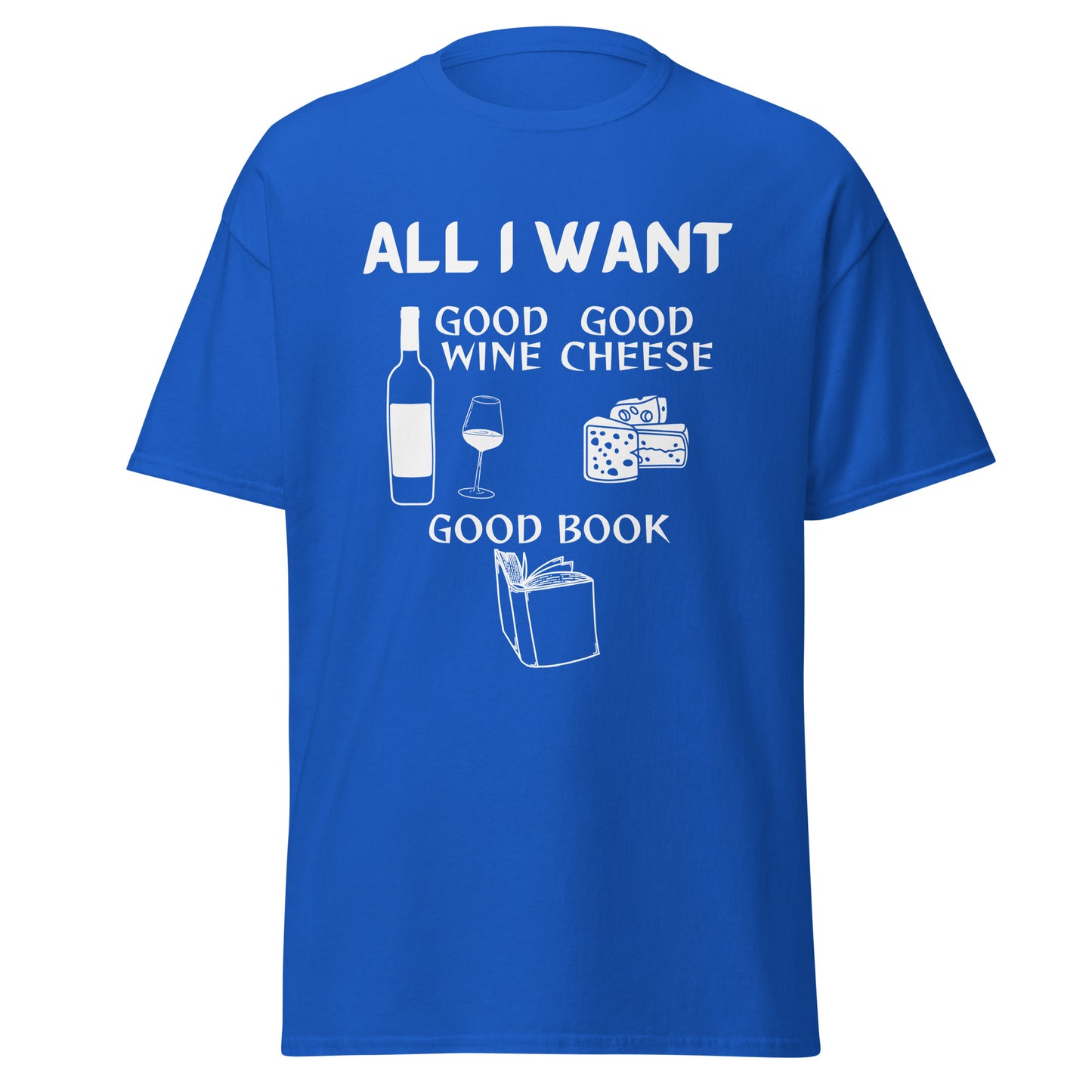 ALL I WANT Good Wine, Good Cheese, Good Book Unisex Tee