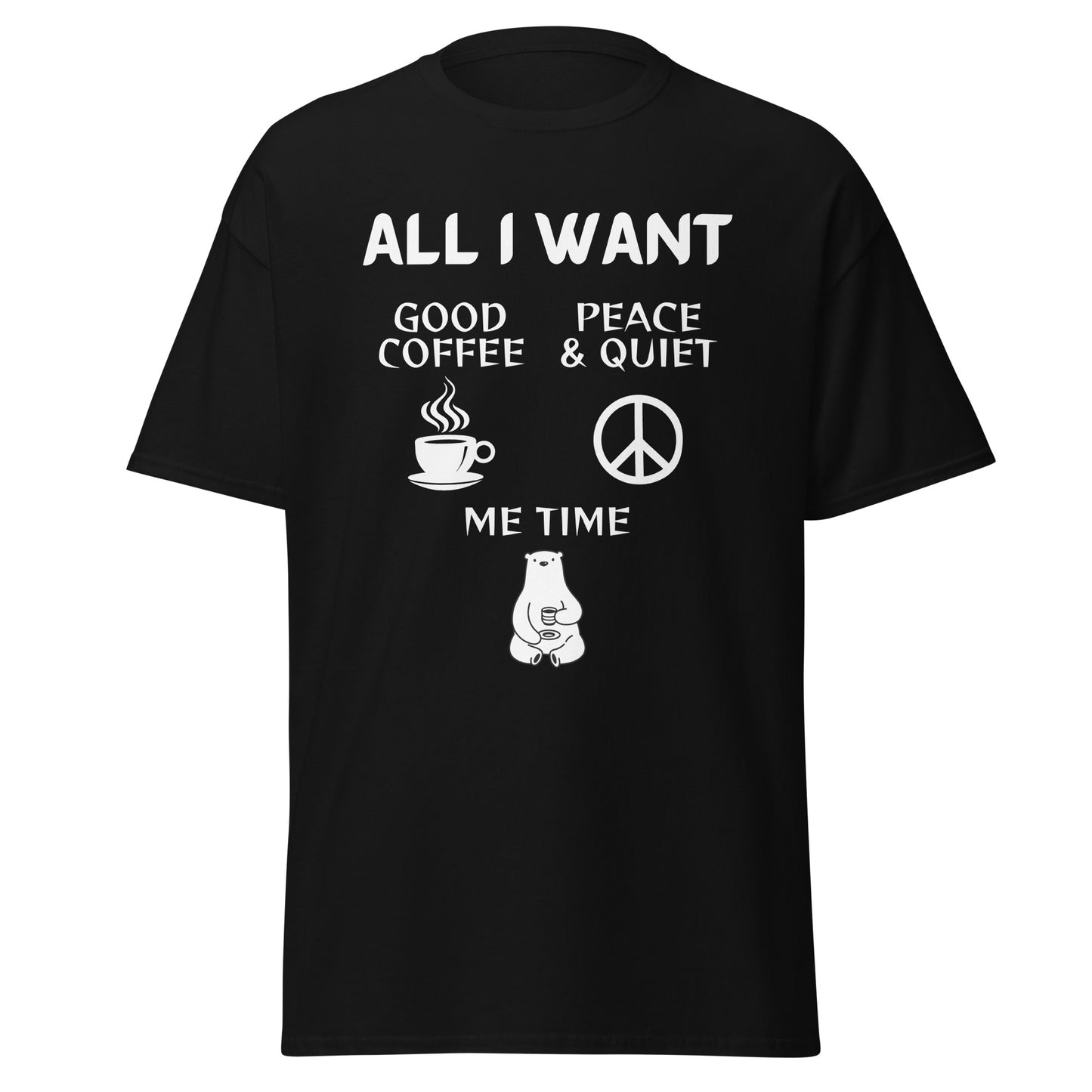 ALL I WANT Coffee, Peace & Quiet, Me Time Unisex Tee