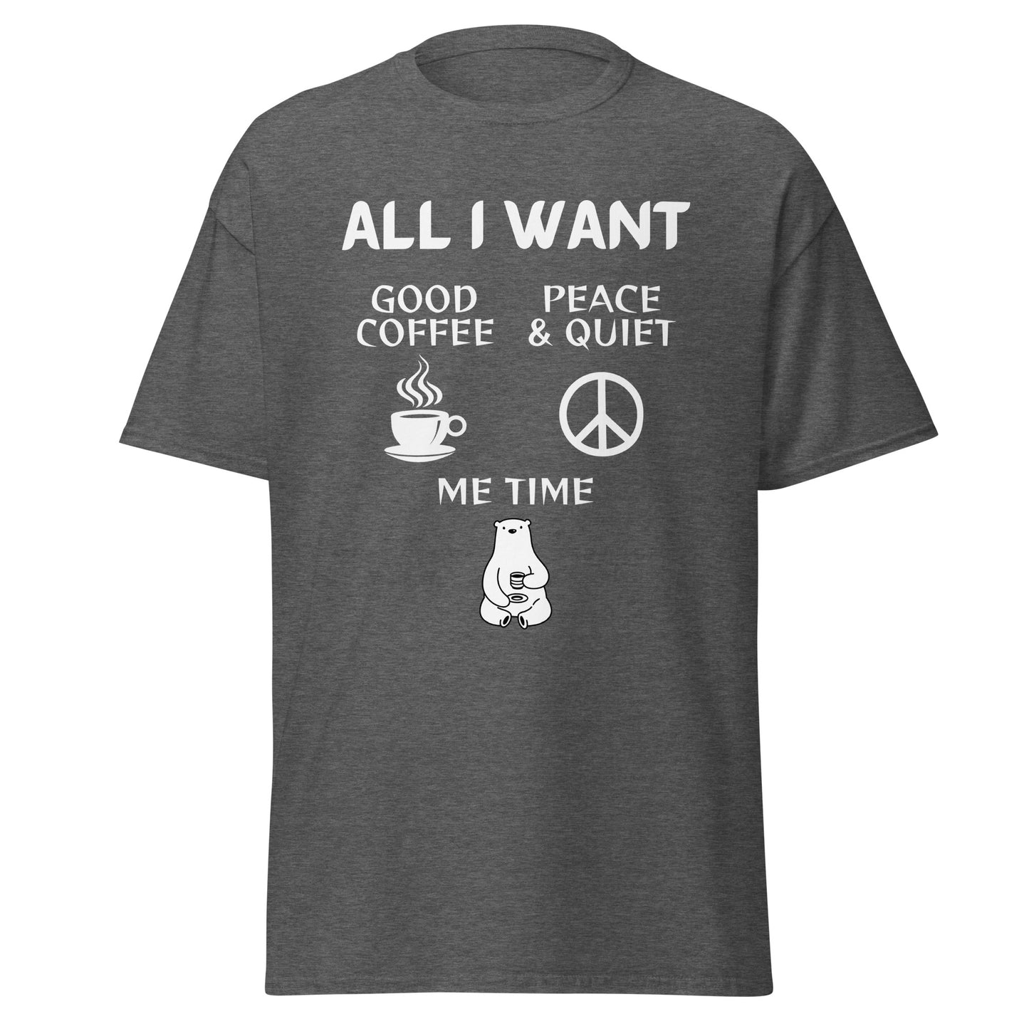 ALL I WANT Coffee, Peace & Quiet, Me Time Unisex Tee