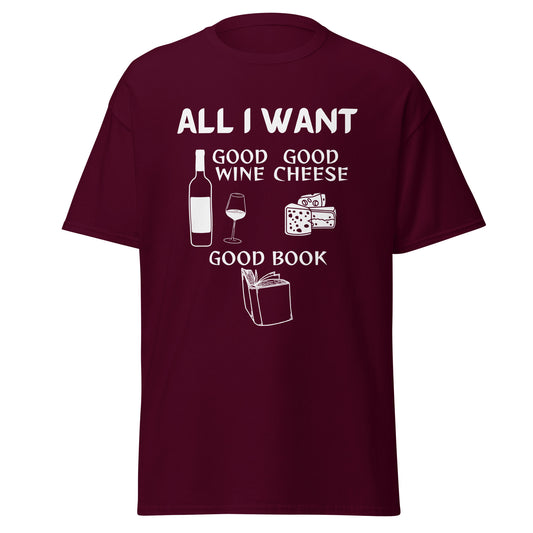 ALL I WANT Good Wine, Good Cheese, Good Book Unisex Tee