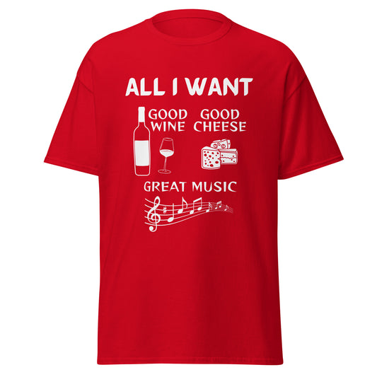 ALL I WANT Good Wine, Good Cheese, Good Music Unisex Tee