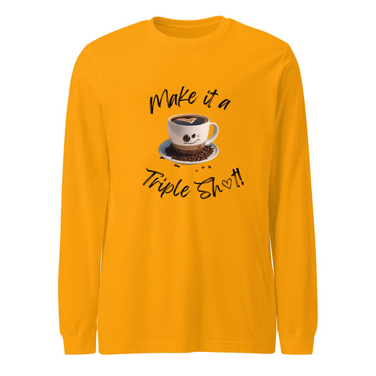 Make it a Triple Shot! Unisex Long Sleeve Tee