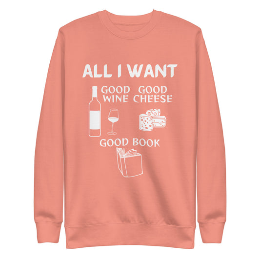 ALL I WANT Good Wine, Good Cheese, Good Book - Unisex Sweatshirt