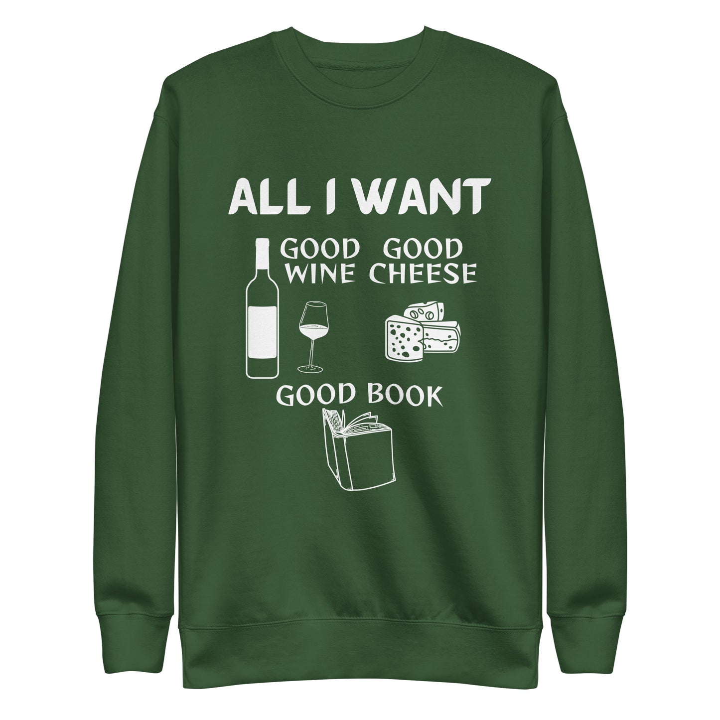 ALL I WANT Good Wine, Good Cheese, Good Book - Unisex Sweatshirt